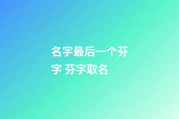 名字最后一个芬字 芬字取名